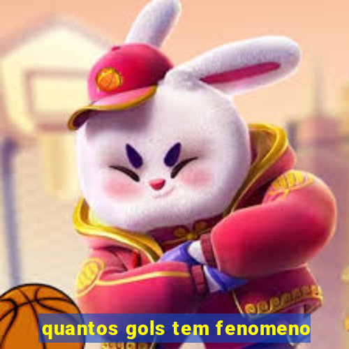 quantos gols tem fenomeno